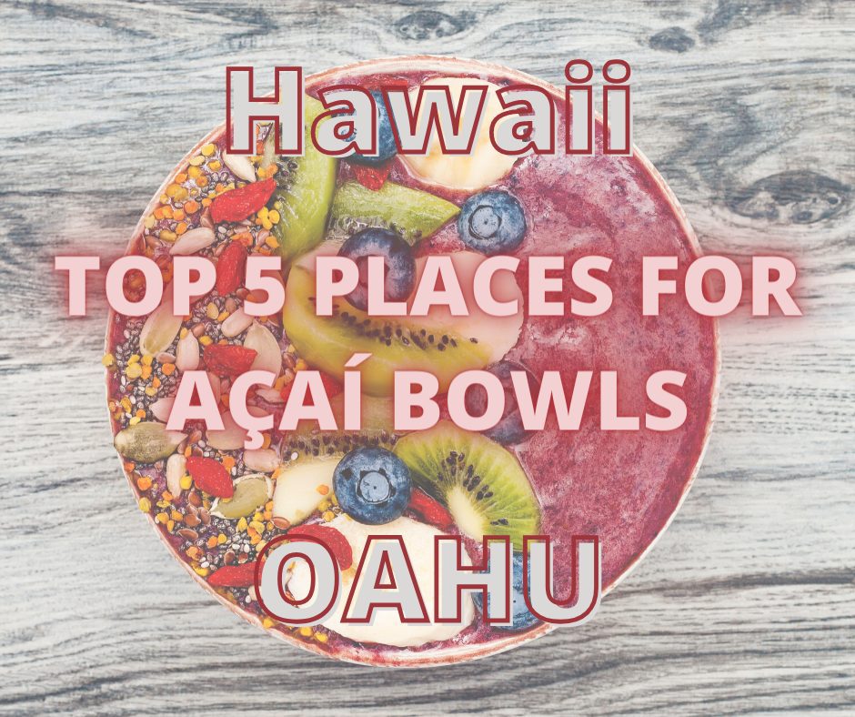Top 5 Places for Acai Bowls in Hawaii Oahu