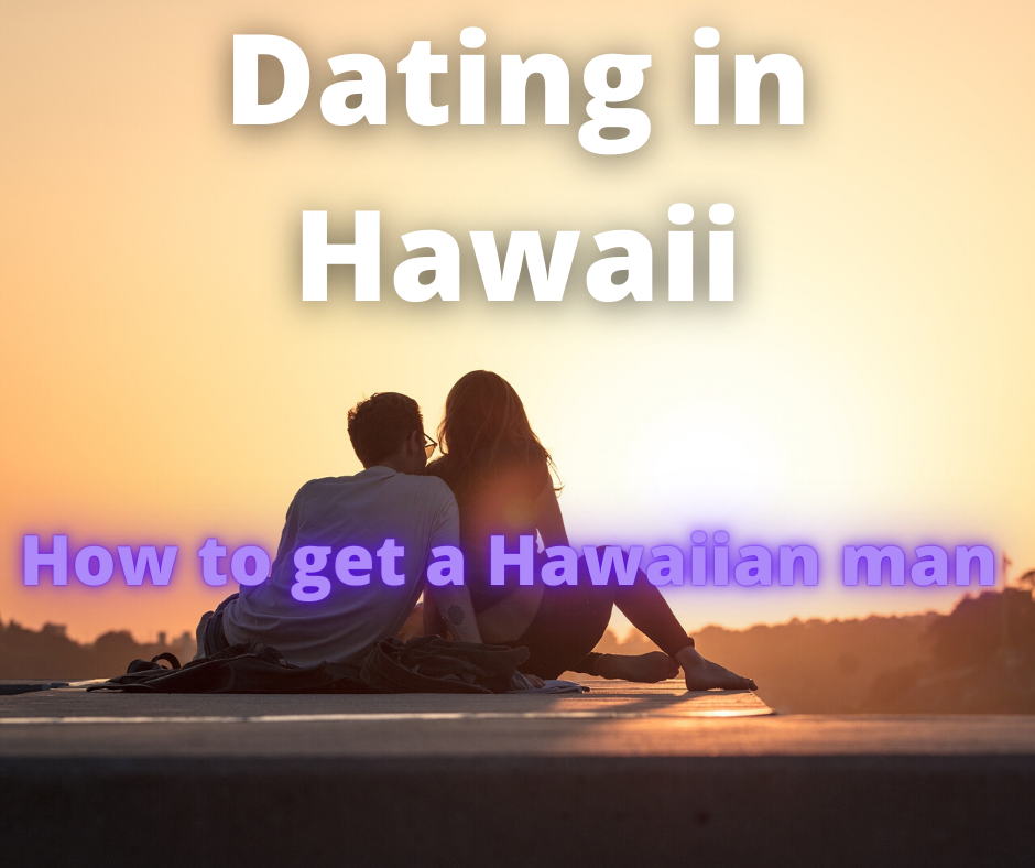 Dating in Hawaii - How to get a Hawaiian man